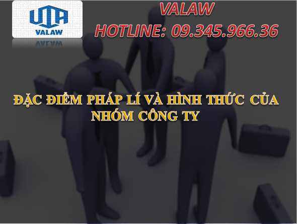 ĐẶC ĐIỂM PHÁP LÝ VÀ CÁC HÌNH THỨC CỦA NHÓM CÔNG TY